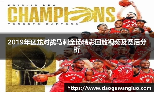 2019年猛龙对战马刺全场精彩回放视频及赛后分析